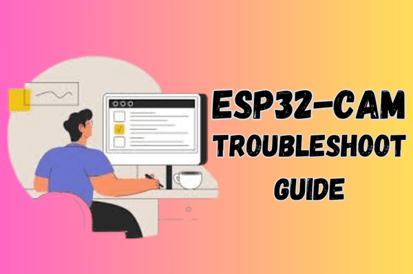 ESP32-CAM Troubleshoot Guide
